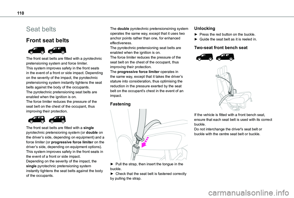 TOYOTA PROACE CITY VERSO 2022 Owners Manual 11 0
Seat belts
Front seat belts
The front seat belts are fitted with a pyrotechnic pretensioning system and force limiter.This system improves safety in the front seats in the event of a front or TOYOTA PROACE CITY VERSO 2022 Owners Manual 11 0
Seat belts
Front seat belts
The front seat belts are fitted with a pyrotechnic pretensioning system and force limiter.This system improves safety in the front seats in the event of a front or