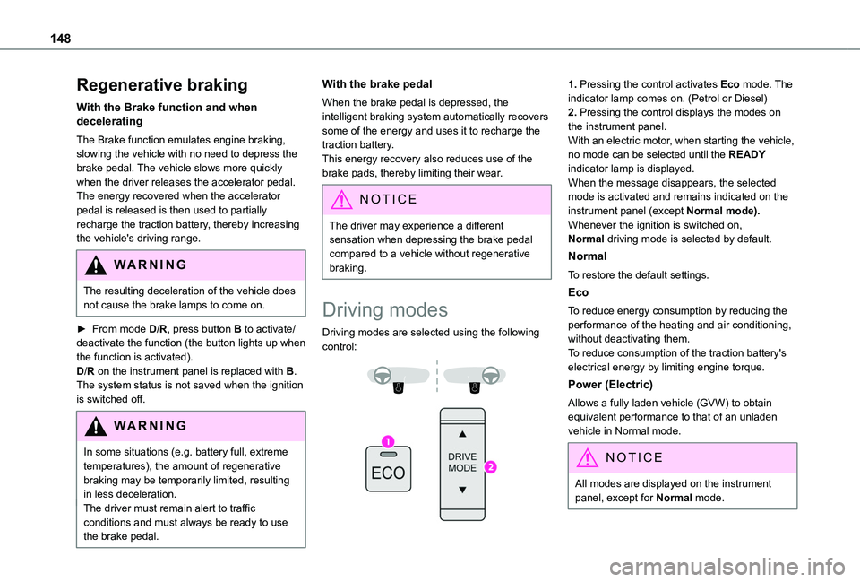 TOYOTA PROACE CITY VERSO 2022  Owners Manual 148
Regenerative braking
With the Brake function and when decelerating
The Brake function emulates engine braking, slowing the vehicle with no need to depress the brake pedal. The vehicle slows more q