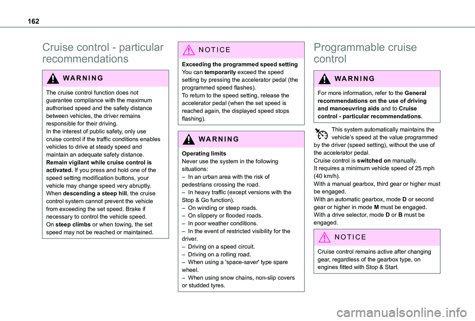 TOYOTA PROACE CITY VERSO 2022  Owners Manual 162
Cruise control - particular 
recommendations
WARNI NG
The cruise control function does not guarantee compliance with the maximum authorised speed and the safety distance between vehicles, the driv