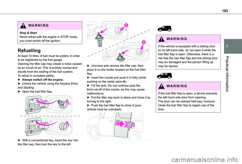 TOYOTA PROACE CITY VERSO 2022  Owners Manual 193
Practical information
7
WARNI NG
Stop & StartNever refuel with the engine in STOP mode; you must switch off the ignition.
Refuelling
At least 10 litres of fuel must be added, in order to be regist