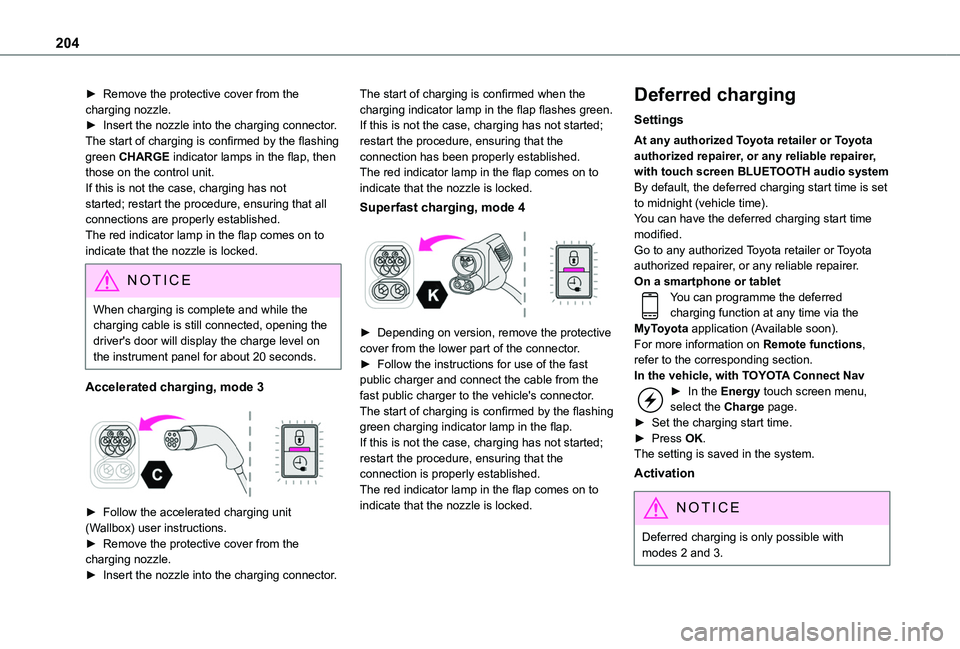 TOYOTA PROACE CITY VERSO 2022  Owners Manual 204
► Remove the protective cover from the charging nozzle.► Insert the nozzle into the charging connector.The start of charging is confirmed by the flashing green CHARGE indicator lamps in the fl