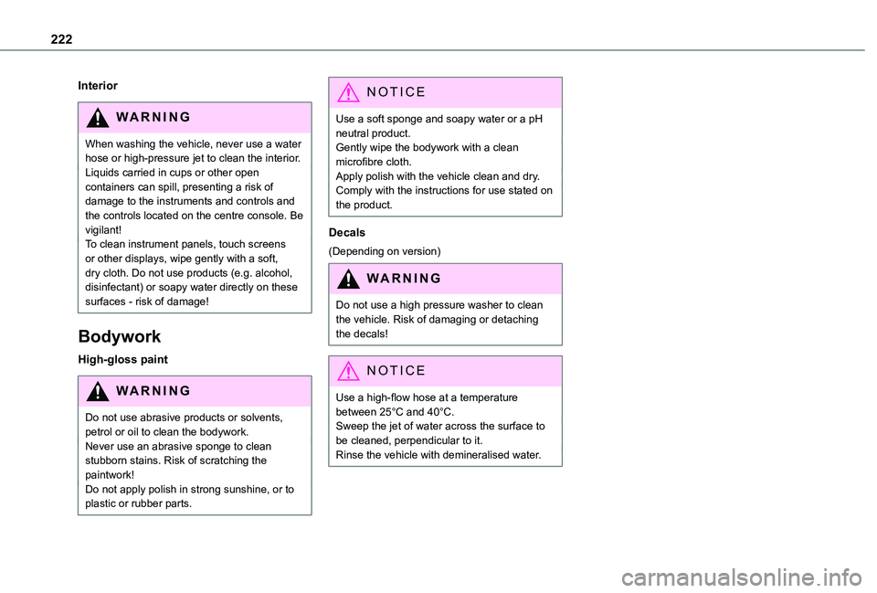 TOYOTA PROACE CITY VERSO 2022  Owners Manual 222
Interior
WARNI NG
When washing the vehicle, never use a water hose or high-pressure jet to clean the interior.Liquids carried in cups or other open containers can spill, presenting a risk of damag