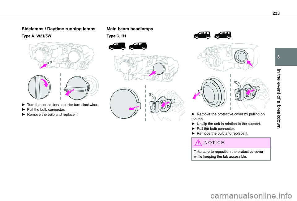 TOYOTA PROACE CITY VERSO 2022 Owners Manual 233
In the event of a breakdown
8
Sidelamps / Daytime running lamps
Type A, W21/5W
► Turn the connector a quarter turn clockwise.► Pull the bulb connector.► Remove the bulb and replace it.
M TOYOTA PROACE CITY VERSO 2022 Owners Manual 233
In the event of a breakdown
8
Sidelamps / Daytime running lamps
Type A, W21/5W
► Turn the connector a quarter turn clockwise.► Pull the bulb connector.► Remove the bulb and replace it.
M