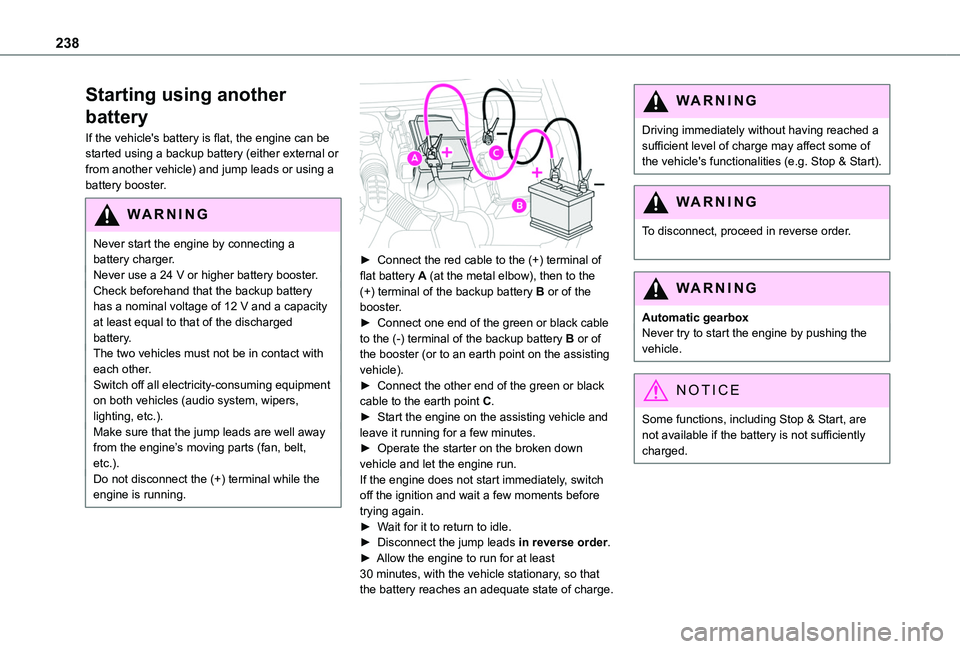 TOYOTA PROACE CITY VERSO 2022 Owners Manual 238
Starting using another
battery
If the vehicle's battery is flat, the engine can be started using a backup battery (either external or from another vehicle) and jump leads or using a battery b TOYOTA PROACE CITY VERSO 2022 Owners Manual 238
Starting using another
battery
If the vehicle's battery is flat, the engine can be started using a backup battery (either external or from another vehicle) and jump leads or using a battery b