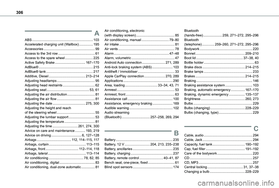 TOYOTA PROACE CITY VERSO 2022 Owners Manual 306
A
ABS 103Accelerated charging unit (Wallbox) 195Accessories 99Access to the 3rd row 61Access to the spare wheel 225Active Safety Brake 167–170AdBlue® 215AdBlue® tank 217Additiv TOYOTA PROACE CITY VERSO 2022 Owners Manual 306
A
ABS 103Accelerated charging unit (Wallbox) 195Accessories 99Access to the 3rd row 61Access to the spare wheel 225Active Safety Brake 167–170AdBlue® 215AdBlue® tank 217Additiv