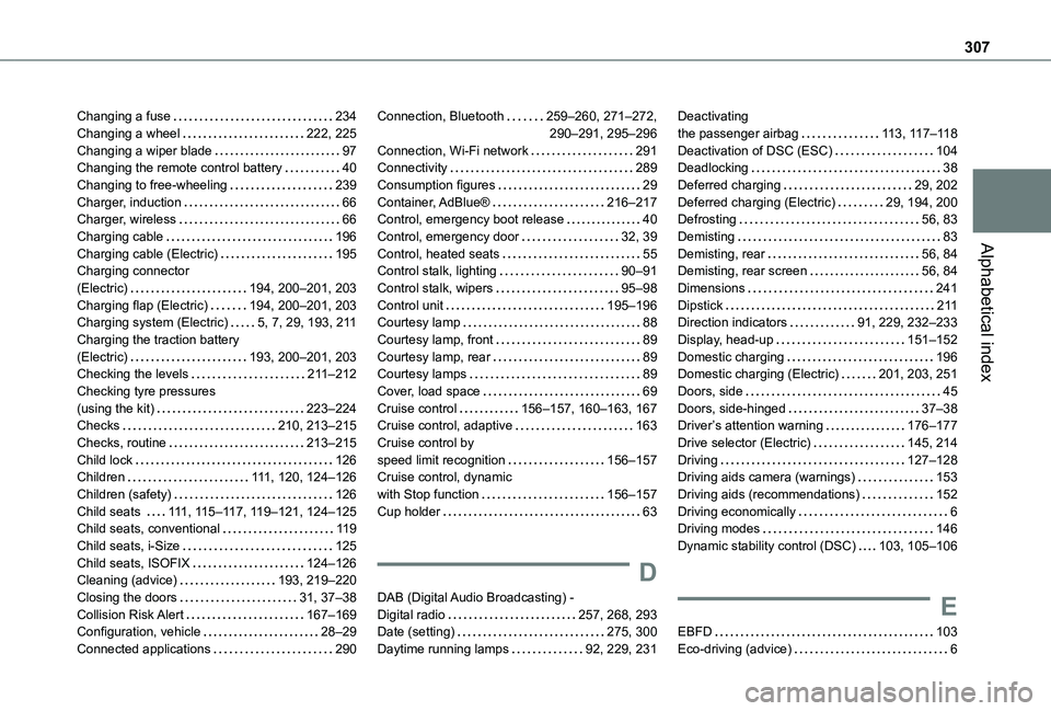 TOYOTA PROACE CITY VERSO 2022 Owners Manual 307
Alphabetical index
Changing a fuse 234Changing a wheel 222, 225Changing a wiper blade 97Changing the remote control battery 40Changing to free-wheeling 239Charger, induction 66Charger, TOYOTA PROACE CITY VERSO 2022 Owners Manual 307
Alphabetical index
Changing a fuse 234Changing a wheel 222, 225Changing a wiper blade 97Changing the remote control battery 40Changing to free-wheeling 239Charger, induction 66Charger,
