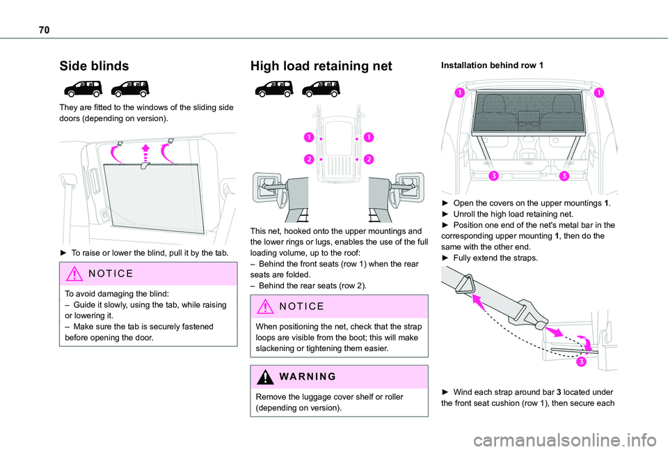 TOYOTA PROACE CITY VERSO 2022 Repair Manual 70
Side blinds
They are fitted to the windows of the sliding side doors (depending on version).
► To raise or lower the blind, pull it by the tab.
NOTIC E
To avoid damaging the blind:– Guide TOYOTA PROACE CITY VERSO 2022 Repair Manual 70
Side blinds
They are fitted to the windows of the sliding side doors (depending on version).
► To raise or lower the blind, pull it by the tab.
NOTIC E
To avoid damaging the blind:– Guide