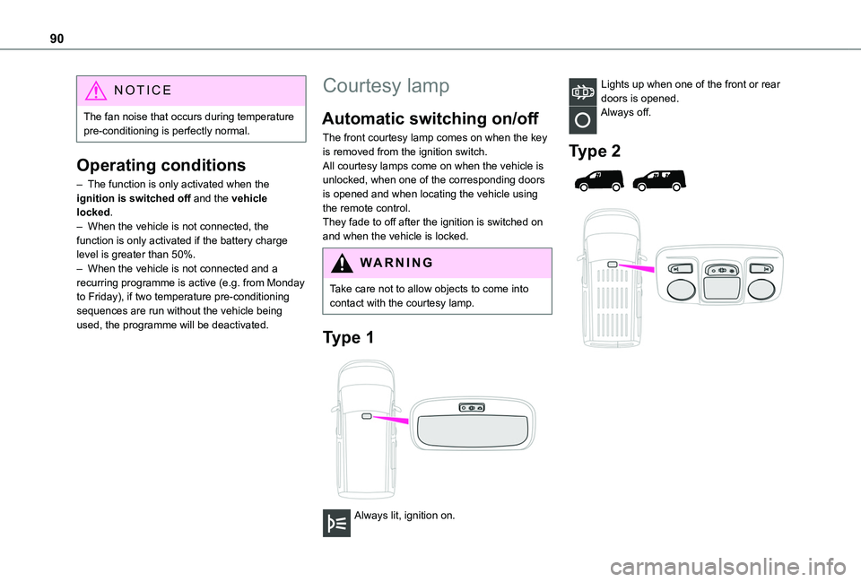 TOYOTA PROACE CITY VERSO 2022 Manual Online 90
NOTIC E
The fan noise that occurs during temperature pre-conditioning is perfectly normal.
Operating conditions
– The function is only activated when the ignition is switched off and the vehicle TOYOTA PROACE CITY VERSO 2022 Manual Online 90
NOTIC E
The fan noise that occurs during temperature pre-conditioning is perfectly normal.
Operating conditions
– The function is only activated when the ignition is switched off and the vehicle