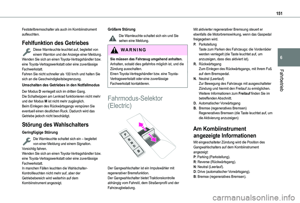 TOYOTA PROACE CITY VERSO 2022  Betriebsanleitungen (in German) 151
Fahrbetrieb
6
Feststellbremsschalter als auch im Kombiinstrument aufleuchten.
Fehlfunktion des Getriebes
Diese Warnleuchte leuchtet auf, begleitet von einem Warnton und der Anzeige einer Meldung.W