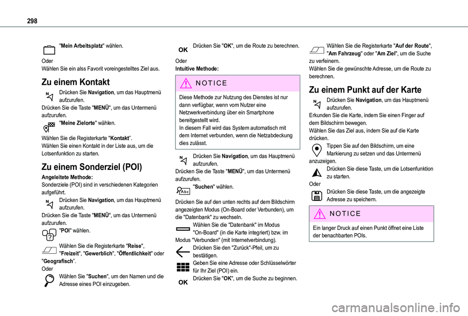 TOYOTA PROACE CITY VERSO 2022  Betriebsanleitungen (in German) 298
"Mein Arbeitsplatz" wählen. 
OderWählen Sie ein alss Favorit voreingestelltes Ziel aus.
Zu einem Kontakt
Drücken Sie Navigation, um das Hauptmenü aufzurufen.Drücken Sie die Taste "