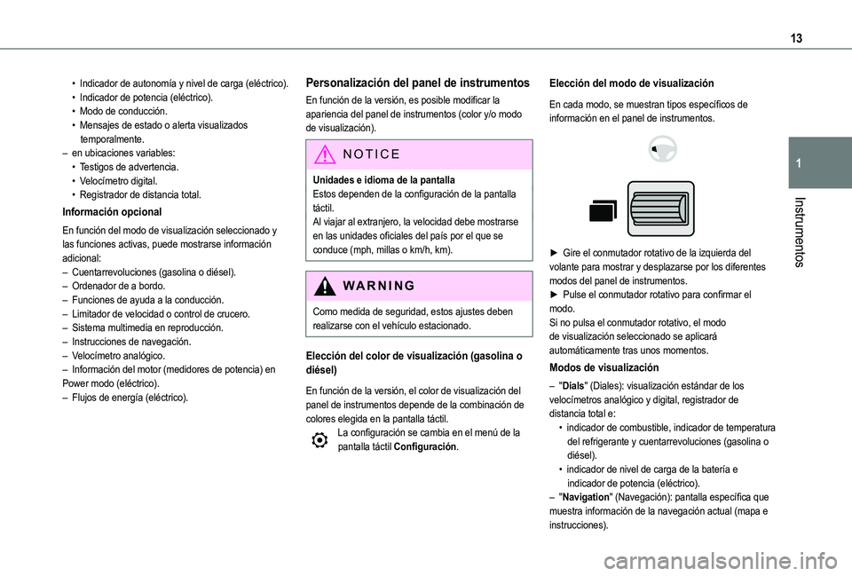 TOYOTA PROACE CITY VERSO 2022 Manual del propietario (in Spanish) 13
Instrumentos
1
• Indicador de autonomía y nivel de carga (eléctrico).• Indicador de potencia (eléctrico).• Modo de conducción.• Mensajes de estado o alerta visualizados temporalmente. TOYOTA PROACE CITY VERSO 2022 Manual del propietario (in Spanish) 13
Instrumentos
1
• Indicador de autonomía y nivel de carga (eléctrico).• Indicador de potencia (eléctrico).• Modo de conducción.• Mensajes de estado o alerta visualizados temporalmente.