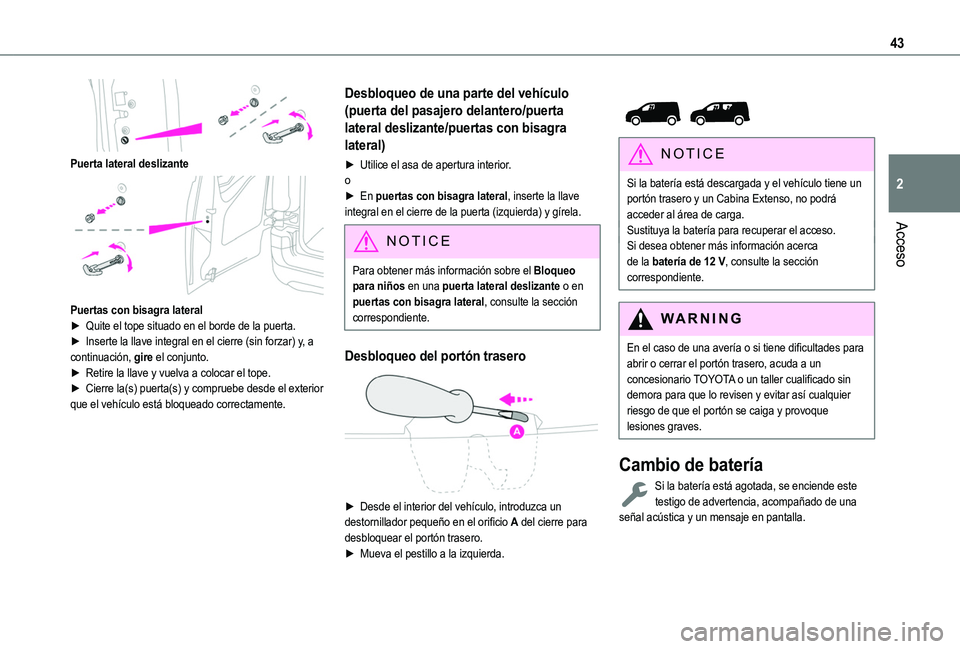 TOYOTA PROACE CITY VERSO 2022 Manual del propietario (in Spanish) 43
Acceso
2
Puerta lateral deslizante
Puertas con bisagra lateral► Quite el tope situado en el borde de la puerta.► Inserte la llave integral en el cierre (sin forzar) y, a continuación, gir TOYOTA PROACE CITY VERSO 2022 Manual del propietario (in Spanish) 43
Acceso
2
Puerta lateral deslizante
Puertas con bisagra lateral► Quite el tope situado en el borde de la puerta.► Inserte la llave integral en el cierre (sin forzar) y, a continuación, gir