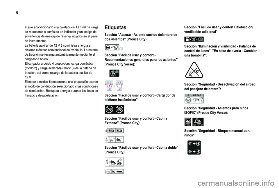 TOYOTA PROACE CITY VERSO 2022  Manual del propietario (in Spanish) 6
el aire acondicionado y la calefacción. El nivel de carga se representa a través de un indicador y un testigo de advertencia de energía de reserva situados en el panel de instrumentos.La batería