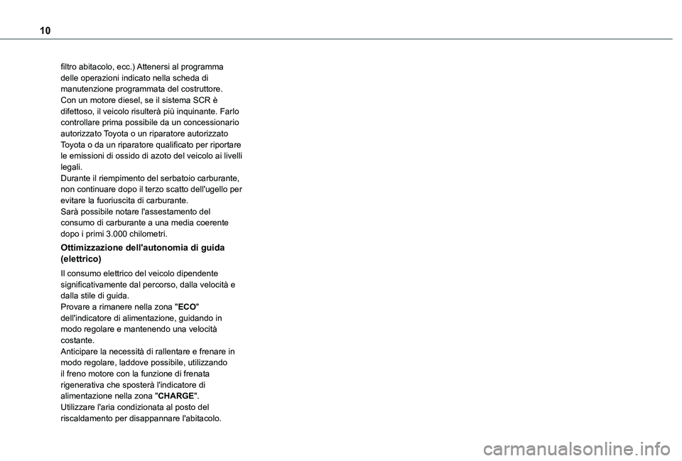 TOYOTA PROACE CITY VERSO 2022 Manuale duso (in Italian) 10
filtro abitacolo, ecc.) Attenersi al programma delle operazioni indicato nella scheda di manutenzione programmata del costruttore.Con un motore diesel, se il sistema SCR è difettoso, il veicolo ri TOYOTA PROACE CITY VERSO 2022 Manuale duso (in Italian) 10
filtro abitacolo, ecc.) Attenersi al programma delle operazioni indicato nella scheda di manutenzione programmata del costruttore.Con un motore diesel, se il sistema SCR è difettoso, il veicolo ri