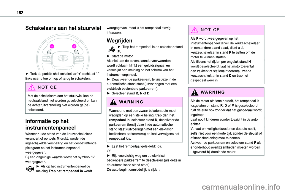 TOYOTA PROACE CITY VERSO 2022 Instructieboekje (in Dutch) 152
Schakelaars aan het stuurwiel
► Trek de paddle shift-schakelaar “+” rechts of “-” links naar u toe om op of terug te schakelen.
NOTIC E
Met de schakelaars aan het stuurwiel kan de ne TOYOTA PROACE CITY VERSO 2022 Instructieboekje (in Dutch) 152
Schakelaars aan het stuurwiel
► Trek de paddle shift-schakelaar “+” rechts of “-” links naar u toe om op of terug te schakelen.
NOTIC E
Met de schakelaars aan het stuurwiel kan de ne