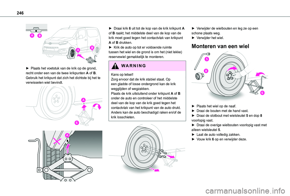 TOYOTA PROACE CITY VERSO 2022 Instructieboekje (in Dutch) 246
► Plaats het voetstuk van de krik op de grond, recht onder een van de twee krikpunten A of B.
Gebruik het krikpunt dat zich het dichtste bij het te verwisselen wiel bevindt.
► Draai k TOYOTA PROACE CITY VERSO 2022 Instructieboekje (in Dutch) 246
► Plaats het voetstuk van de krik op de grond, recht onder een van de twee krikpunten A of B.
Gebruik het krikpunt dat zich het dichtste bij het te verwisselen wiel bevindt.
► Draai k