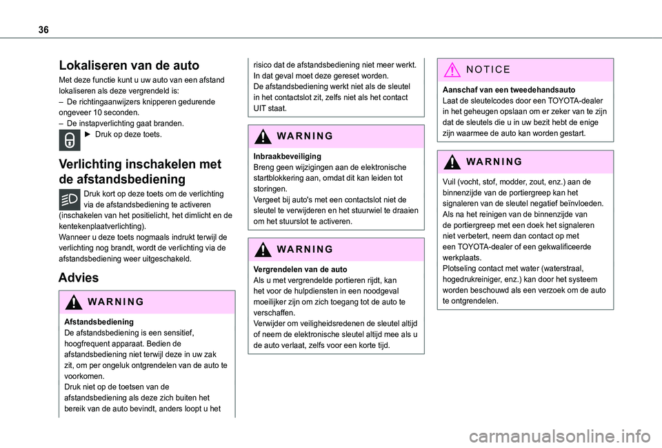 TOYOTA PROACE CITY VERSO 2022  Instructieboekje (in Dutch) 36
Lokaliseren van de auto
Met deze functie kunt u uw auto van een afstand lokaliseren als deze vergrendeld is:– De richtingaanwijzers knipperen gedurende ongeveer 10 seconden.– De instapverlichti