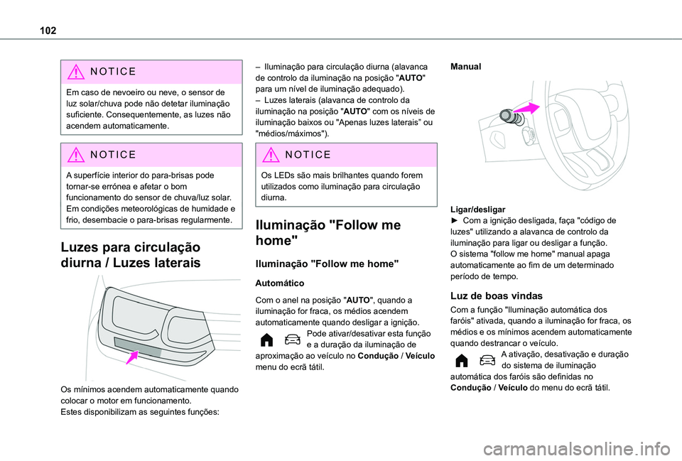 TOYOTA PROACE CITY VERSO 2022 Manual de utilização (in Portuguese) 102
NOTIC E
Em caso de nevoeiro ou neve, o sensor de luz solar/chuva pode não detetar iluminação suficiente. Consequentemente, as luzes não acendem automaticamente.
NOTIC E
A superfície interior TOYOTA PROACE CITY VERSO 2022 Manual de utilização (in Portuguese) 102
NOTIC E
Em caso de nevoeiro ou neve, o sensor de luz solar/chuva pode não detetar iluminação suficiente. Consequentemente, as luzes não acendem automaticamente.
NOTIC E
A superfície interior
