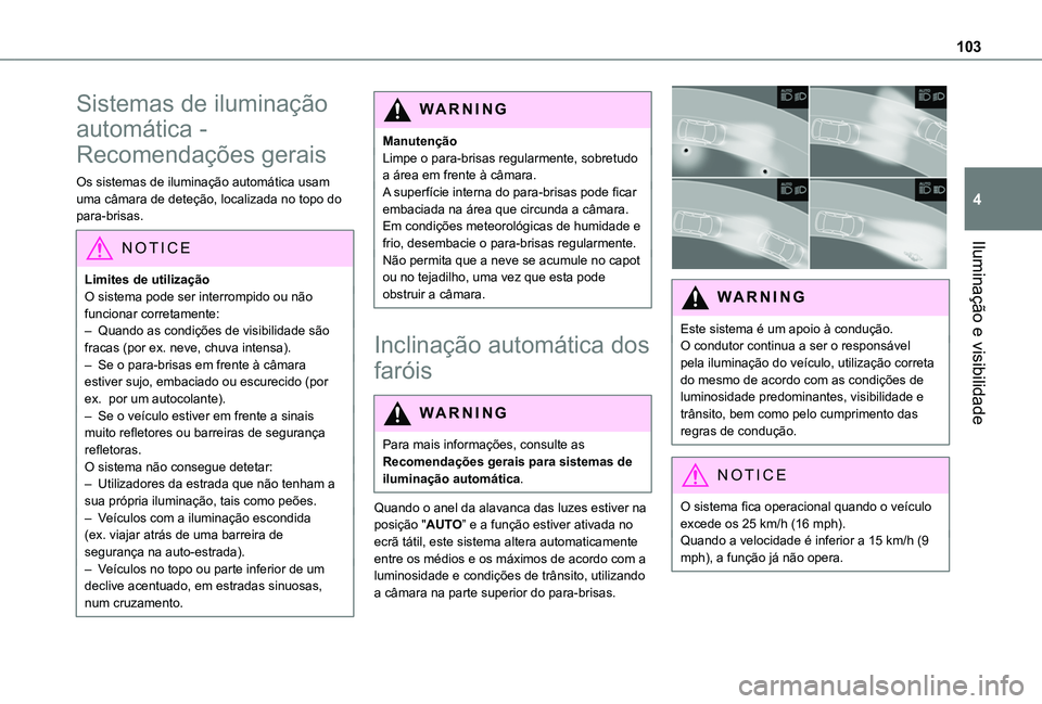 TOYOTA PROACE CITY VERSO 2022 Manual de utilização (in Portuguese) 103
Iluminação e visibilidade
4
Sistemas de iluminação
automática -
Recomendações gerais
Os sistemas de iluminação automática usam uma câmara de deteção, localizada no topo do para-bris TOYOTA PROACE CITY VERSO 2022 Manual de utilização (in Portuguese) 103
Iluminação e visibilidade
4
Sistemas de iluminação
automática -
Recomendações gerais
Os sistemas de iluminação automática usam uma câmara de deteção, localizada no topo do para-bris