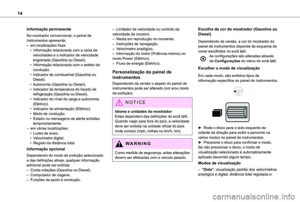 TOYOTA PROACE CITY VERSO 2022 Manual de utilização (in Portuguese) 14
Informação permanente
No mostrador convencional, o painel de instrumentos apresenta:– em localizações fixas:• Informação relacionada com a caixa de velocidades e o indicador de velocidade TOYOTA PROACE CITY VERSO 2022 Manual de utilização (in Portuguese) 14
Informação permanente
No mostrador convencional, o painel de instrumentos apresenta:– em localizações fixas:• Informação relacionada com a caixa de velocidades e o indicador de velocidade