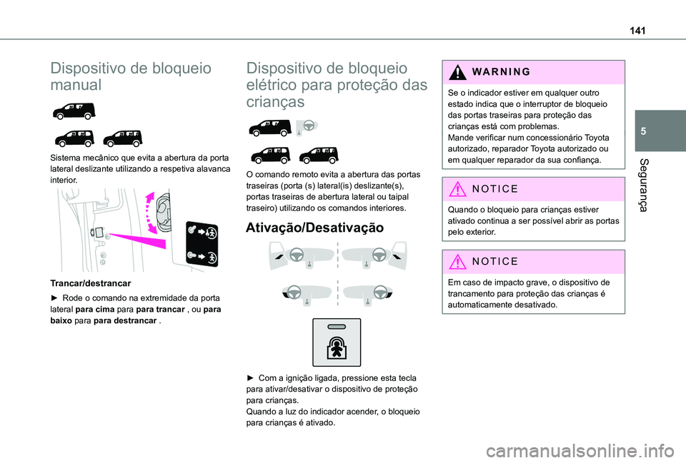 TOYOTA PROACE CITY VERSO 2022 Manual de utilização (in Portuguese) 141
Segurança
5
Dispositivo de bloqueio
manual
Sistema mecânico que evita a abertura da porta lateral deslizante utilizando a respetiva alavanca
interior.
Trancar/destrancar
► Rode o co TOYOTA PROACE CITY VERSO 2022 Manual de utilização (in Portuguese) 141
Segurança
5
Dispositivo de bloqueio
manual
Sistema mecânico que evita a abertura da porta lateral deslizante utilizando a respetiva alavanca
interior.
Trancar/destrancar
► Rode o co