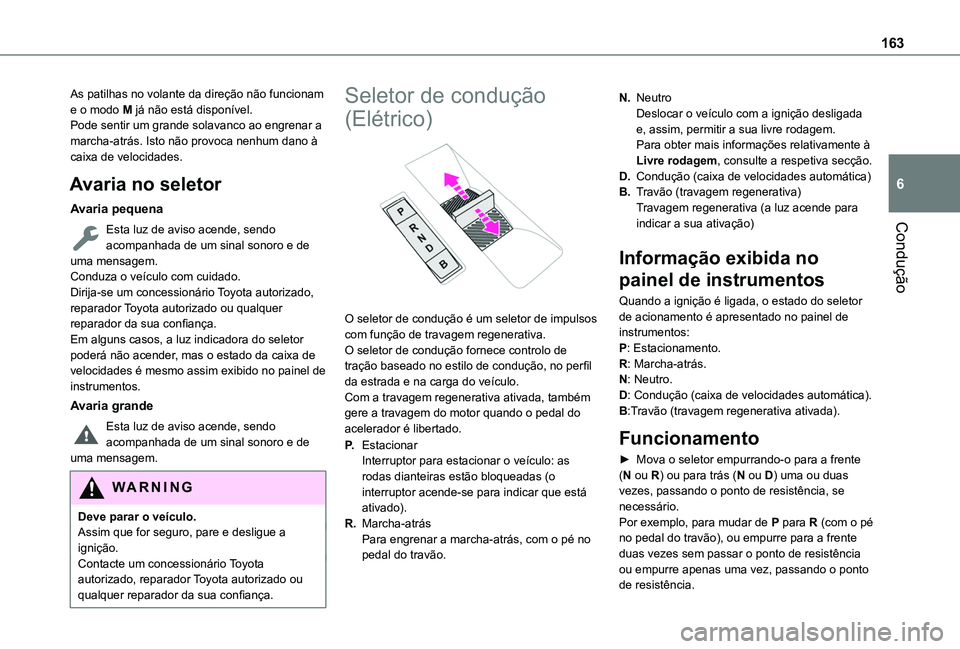 TOYOTA PROACE CITY VERSO 2022 Manual de utilização (in Portuguese) 163
Condução
6
As patilhas no volante da direção não funcionam e o modo M já não está disponível.Pode sentir um grande solavanco ao engrenar a marcha-atrás. Isto não provoca nenhum dano à TOYOTA PROACE CITY VERSO 2022 Manual de utilização (in Portuguese) 163
Condução
6
As patilhas no volante da direção não funcionam e o modo M já não está disponível.Pode sentir um grande solavanco ao engrenar a marcha-atrás. Isto não provoca nenhum dano à