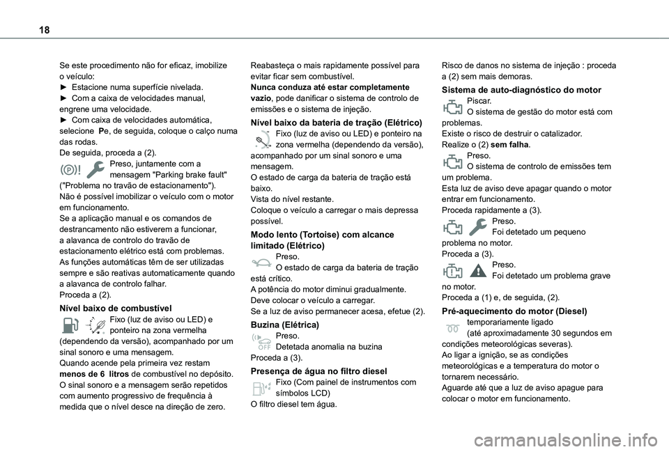 TOYOTA PROACE CITY VERSO 2022 Manual de utilização (in Portuguese) 18
Se este procedimento não for eficaz, imobilize o veículo:► Estacione numa superfície nivelada.► Com a caixa de velocidades manual, engrene uma velocidade.► Com caixa de velocidades automá TOYOTA PROACE CITY VERSO 2022 Manual de utilização (in Portuguese) 18
Se este procedimento não for eficaz, imobilize o veículo:► Estacione numa superfície nivelada.► Com a caixa de velocidades manual, engrene uma velocidade.► Com caixa de velocidades automá