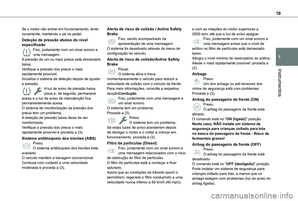 TOYOTA PROACE CITY VERSO 2022  Manual de utilização (in Portuguese) 19
Instrumentos
1
Se o motor não entrar em funcionamento, tente novamente, mantendo o pé no pedal.
Deteção de pressão abaixo do nível especificadoFixo, juntamente com um sinal sonoro e uma mensa