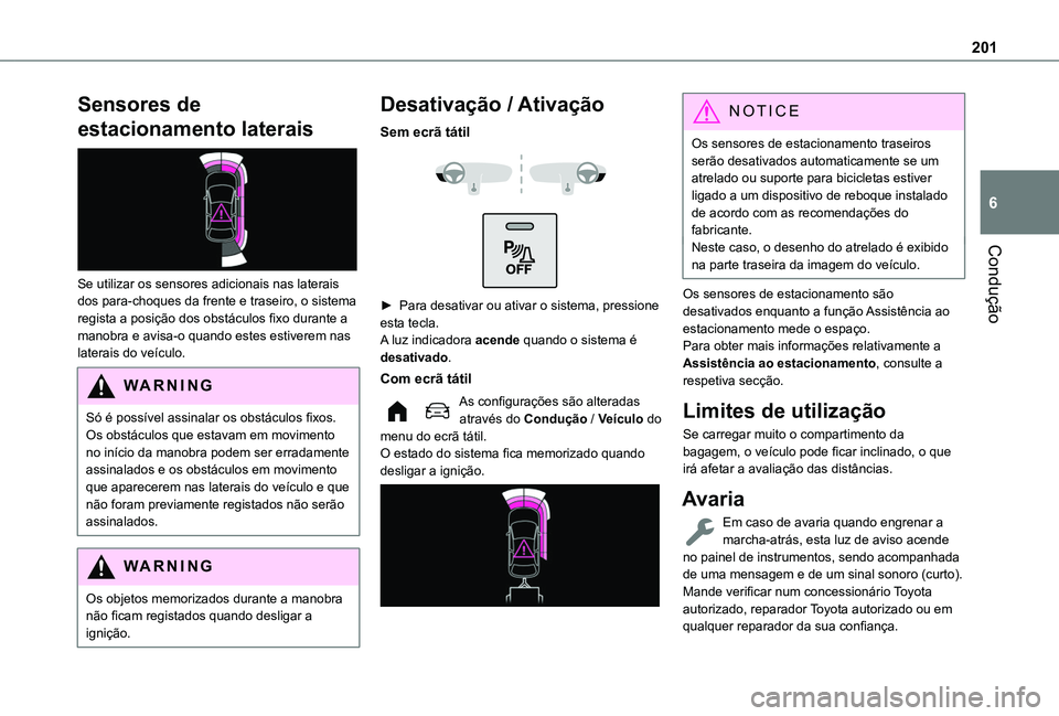 TOYOTA PROACE CITY VERSO 2022  Manual de utilização (in Portuguese) 201
Condução
6
Sensores de 
estacionamento laterais 
 
Se utilizar os sensores adicionais nas laterais dos para-choques da frente e traseiro, o sistema regista a posição dos obstáculos fixo duran