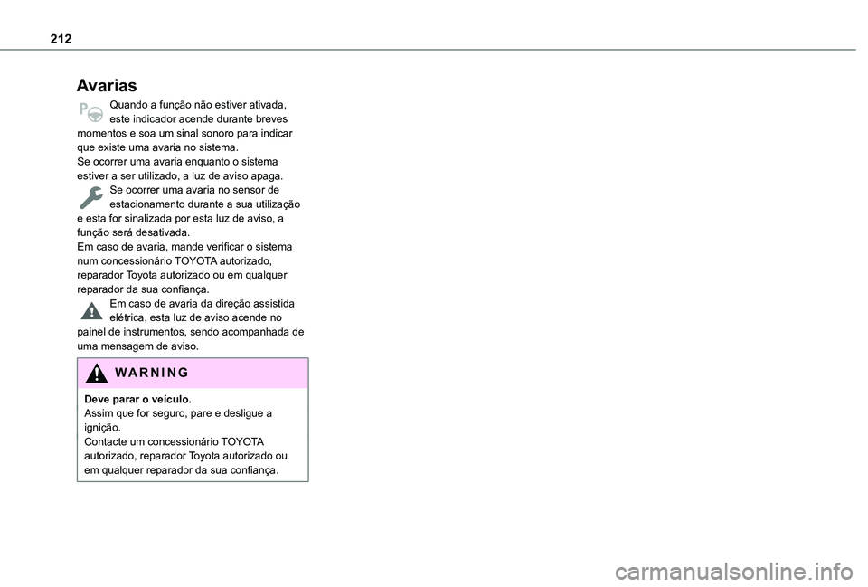 TOYOTA PROACE CITY VERSO 2022 Manual de utilização (in Portuguese) 212
Avarias
Quando a função não estiver ativada, este indicador acende durante breves momentos e soa um sinal sonoro para indicar que existe uma avaria no sistema.Se ocorrer uma avaria enquanto o s TOYOTA PROACE CITY VERSO 2022 Manual de utilização (in Portuguese) 212
Avarias
Quando a função não estiver ativada, este indicador acende durante breves momentos e soa um sinal sonoro para indicar que existe uma avaria no sistema.Se ocorrer uma avaria enquanto o s