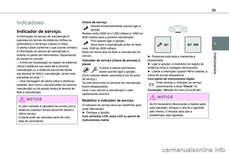 TOYOTA PROACE CITY VERSO 2022 Manual de utilização (in Portuguese) 23
Instrumentos
1
Indicadores
Indicador de serviço.
A informação do serviço de manutenção é expressa em termos de distância (milhas ou quilómetros) e de tempo (meses ou dias).O alerta é dado TOYOTA PROACE CITY VERSO 2022 Manual de utilização (in Portuguese) 23
Instrumentos
1
Indicadores
Indicador de serviço.
A informação do serviço de manutenção é expressa em termos de distância (milhas ou quilómetros) e de tempo (meses ou dias).O alerta é dado