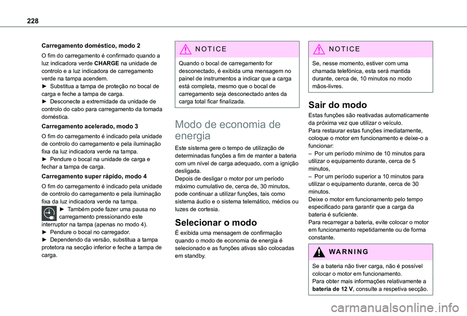 TOYOTA PROACE CITY VERSO 2022  Manual de utilização (in Portuguese) 228
Carregamento doméstico, modo 2
O fim do carregamento é confirmado quando a luz indicadora verde CHARGE na unidade de controlo e a luz indicadora de carregamento verde na tampa acendem.► Substi
