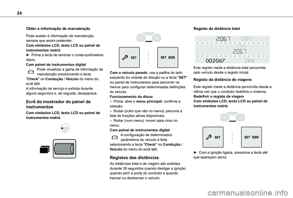TOYOTA PROACE CITY VERSO 2022 Manual de utilização (in Portuguese) 24
Obter a informação de manutenção
Pode aceder à informação de manutenção sempre que assim pretender.Com símbolos LCD, texto LCD ou painel de instrumentos matriz► Prima a tecla de reinici TOYOTA PROACE CITY VERSO 2022 Manual de utilização (in Portuguese) 24
Obter a informação de manutenção
Pode aceder à informação de manutenção sempre que assim pretender.Com símbolos LCD, texto LCD ou painel de instrumentos matriz► Prima a tecla de reinici