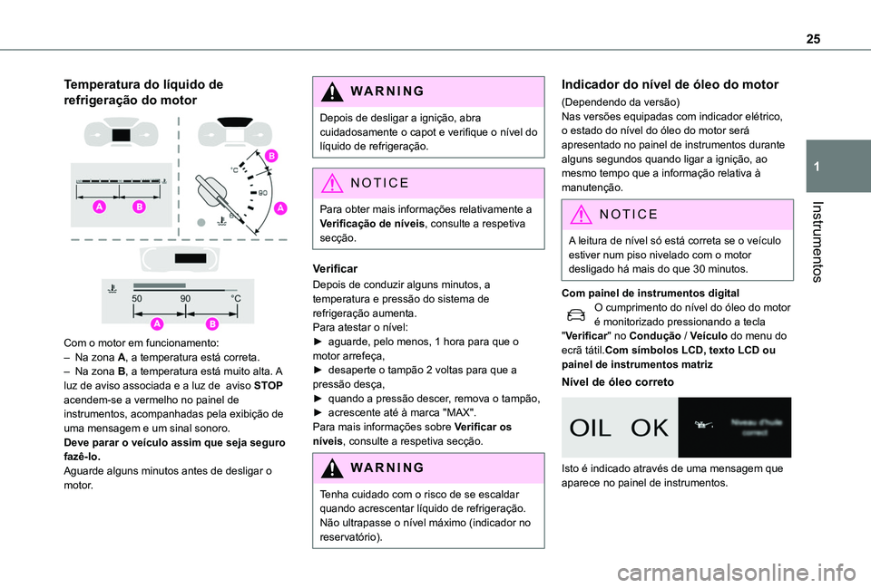 TOYOTA PROACE CITY VERSO 2022 Manual de utilização (in Portuguese) 25
Instrumentos
1
Temperatura do líquido de
refrigeração do motor
Com o motor em funcionamento:– Na zona A, a temperatura está correta.– Na zona B, a temperatura está muito alta. A luz de TOYOTA PROACE CITY VERSO 2022 Manual de utilização (in Portuguese) 25
Instrumentos
1
Temperatura do líquido de
refrigeração do motor
Com o motor em funcionamento:– Na zona A, a temperatura está correta.– Na zona B, a temperatura está muito alta. A luz de