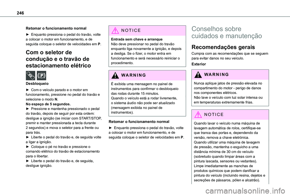 TOYOTA PROACE CITY VERSO 2022  Manual de utilização (in Portuguese) 246
Retomar o funcionamento normal
► Enquanto pressiona o pedal do travão, volte a colocar o motor em funcionamento, e de seguida coloque o seletor de velocidades em P.
Com o seletor de 
condução