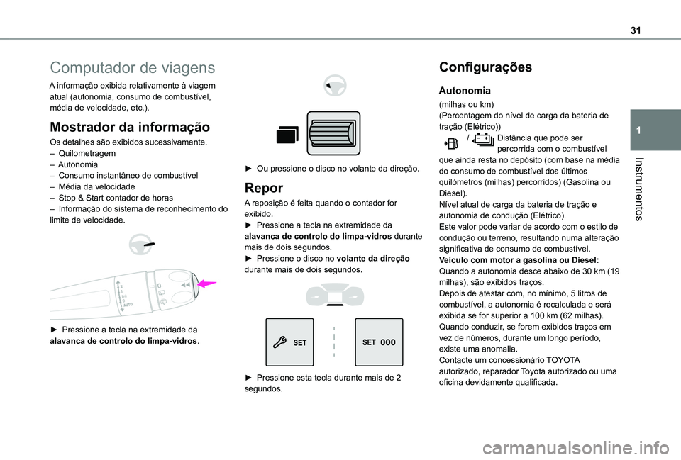 TOYOTA PROACE CITY VERSO 2022 Manual de utilização (in Portuguese) 31
Instrumentos
1
Computador de viagens
A informação exibida relativamente à viagem atual (autonomia, consumo de combustÃvel, média de velocidade, etc.).
Mostrador da informação
Os detalhes sã TOYOTA PROACE CITY VERSO 2022 Manual de utilização (in Portuguese) 31
Instrumentos
1
Computador de viagens
A informação exibida relativamente à viagem atual (autonomia, consumo de combustÃvel, média de velocidade, etc.).
Mostrador da informação
Os detalhes sã