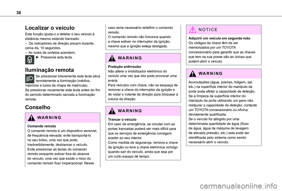 TOYOTA PROACE CITY VERSO 2022 Manual de utilização (in Portuguese) 38
Localizar o veÃculo
Esta função ajuda-o a detetar o seu veÃculo à distância mesmo estando trancado:– Os indicadores de direção piscam durante, cerca de, 10 segundos.– As luzes de cortes TOYOTA PROACE CITY VERSO 2022 Manual de utilização (in Portuguese) 38
Localizar o veÃculo
Esta função ajuda-o a detetar o seu veÃculo à distância mesmo estando trancado:– Os indicadores de direção piscam durante, cerca de, 10 segundos.– As luzes de cortes