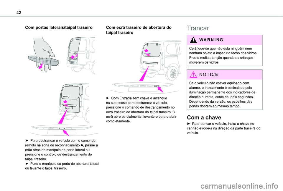 TOYOTA PROACE CITY VERSO 2022 Manual de utilização (in Portuguese) 42
Com portas laterais/taipal traseiro
â–º Para destrancar o veÃculo com o comando remoto na zona de reconhecimento A, passe a mão atrás do manÃpulo da porta lateral ou pressione o controlo TOYOTA PROACE CITY VERSO 2022 Manual de utilização (in Portuguese) 42
Com portas laterais/taipal traseiro
â–º Para destrancar o veÃculo com o comando remoto na zona de reconhecimento A, passe a mão atrás do manÃpulo da porta lateral ou pressione o controlo