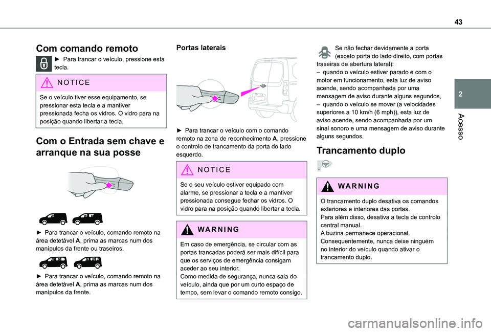 TOYOTA PROACE CITY VERSO 2022 Manual de utilização (in Portuguese) 43
Acesso
2
Com comando remoto
â–º Para trancar o veÃculo, pressione esta tecla.
NOTIC E
Se o veÃculo tiver esse equipamento, se pressionar esta tecla e a mantiver pressionada fecha os vidros. O vid TOYOTA PROACE CITY VERSO 2022 Manual de utilização (in Portuguese) 43
Acesso
2
Com comando remoto
â–º Para trancar o veÃculo, pressione esta tecla.
NOTIC E
Se o veÃculo tiver esse equipamento, se pressionar esta tecla e a mantiver pressionada fecha os vidros. O vid