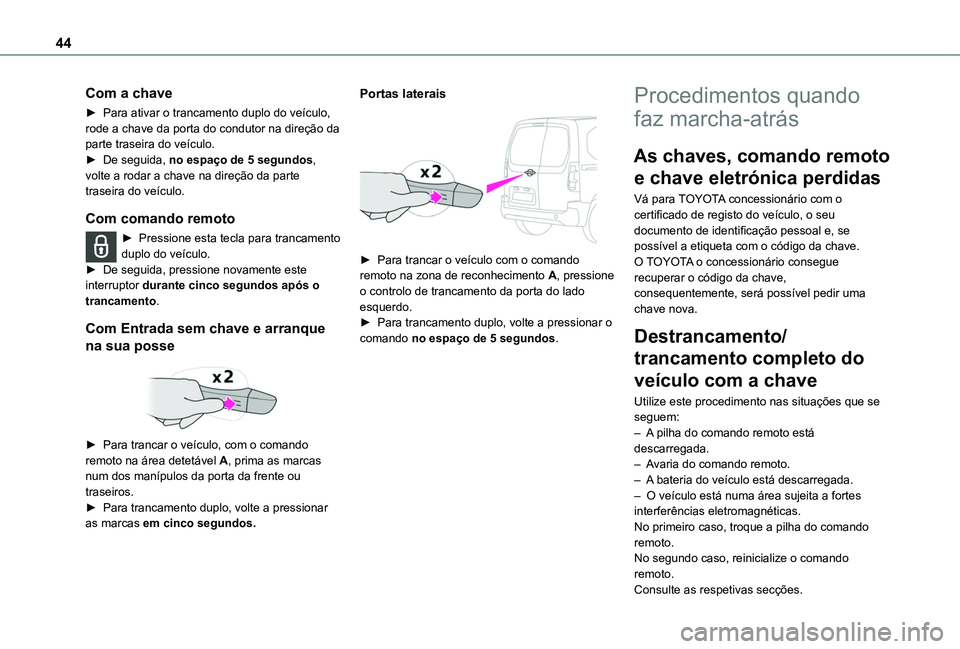 TOYOTA PROACE CITY VERSO 2022 Manual de utilização (in Portuguese) 44
Com a chave
â–º Para ativar o trancamento duplo do veÃculo, rode a chave da porta do condutor na direção da parte traseira do veÃculo.â–º De seguida, no espaço de 5 segundos, volte a rodar a c TOYOTA PROACE CITY VERSO 2022 Manual de utilização (in Portuguese) 44
Com a chave
â–º Para ativar o trancamento duplo do veÃculo, rode a chave da porta do condutor na direção da parte traseira do veÃculo.â–º De seguida, no espaço de 5 segundos, volte a rodar a c