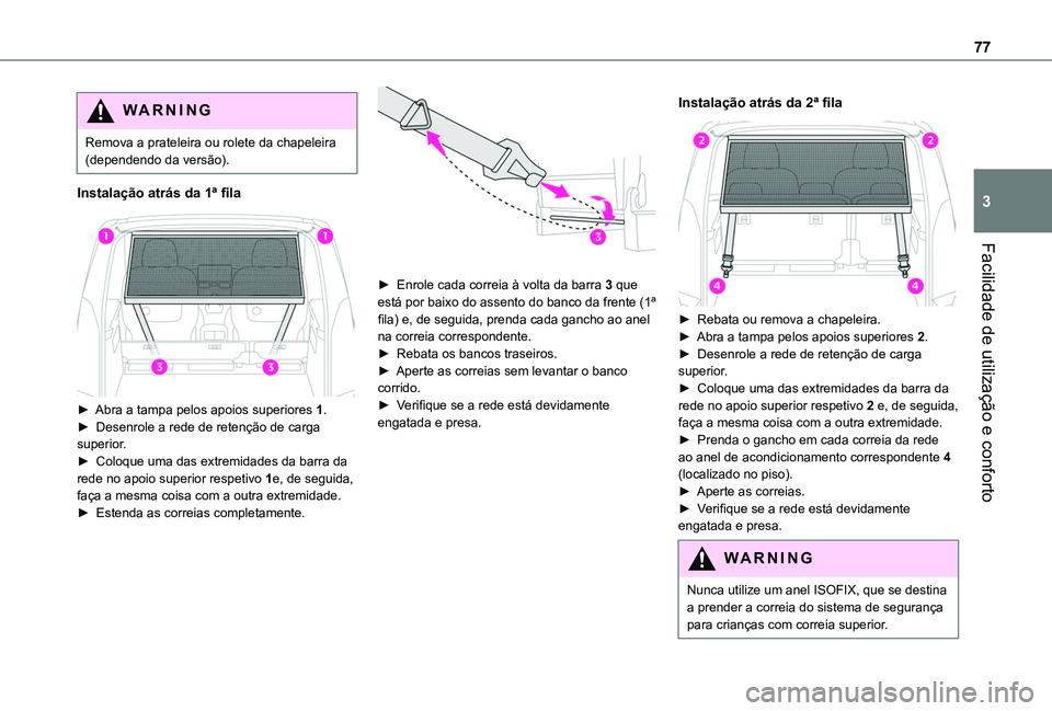 TOYOTA PROACE CITY VERSO 2022 Manual de utilização (in Portuguese) 77
Facilidade de utilização e conforto
3
WARNI NG
Remova a prateleira ou rolete da chapeleira (dependendo da versão).
Instalação atrás da 1ª fila
â–º Abra a tampa pelos apoios superiores 1.â TOYOTA PROACE CITY VERSO 2022 Manual de utilização (in Portuguese) 77
Facilidade de utilização e conforto
3
WARNI NG
Remova a prateleira ou rolete da chapeleira (dependendo da versão).
Instalação atrás da 1ª fila
â–º Abra a tampa pelos apoios superiores 1.â