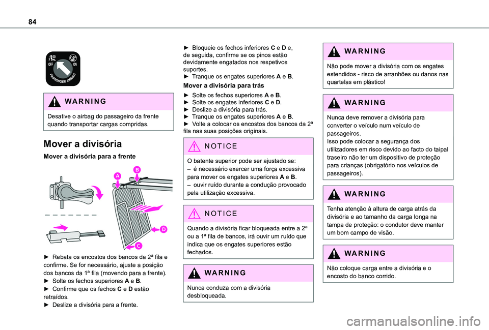 TOYOTA PROACE CITY VERSO 2022 Manual de utilização (in Portuguese) 84
WARNI NG
Desative o airbag do passageiro da frente quando transportar cargas compridas.
Mover a divisória
Mover a divisória para a frente
► Rebata os encostos dos bancos da 2ª fila e co TOYOTA PROACE CITY VERSO 2022 Manual de utilização (in Portuguese) 84
WARNI NG
Desative o airbag do passageiro da frente quando transportar cargas compridas.
Mover a divisória
Mover a divisória para a frente
► Rebata os encostos dos bancos da 2ª fila e co