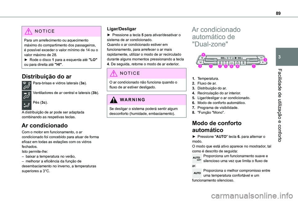TOYOTA PROACE CITY VERSO 2022 Manual de utilização (in Portuguese) 89
Facilidade de utilização e conforto
3
NOTIC E
Para um arrefecimento ou aquecimento máximo do compartimento dos passageiros, é possível exceder o valor mínimo de 14 ou o valor máximo de 28. TOYOTA PROACE CITY VERSO 2022 Manual de utilização (in Portuguese) 89
Facilidade de utilização e conforto
3
NOTIC E
Para um arrefecimento ou aquecimento máximo do compartimento dos passageiros, é possível exceder o valor mínimo de 14 ou o valor máximo de 28.
