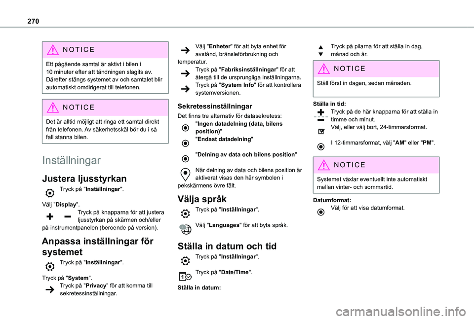 TOYOTA PROACE CITY VERSO 2022  Bruksanvisningar (in Swedish) 270
NOTIC E
Ett pågående samtal är aktivt i bilen i 10 minuter efter att tändningen slagits av. Därefter stängs systemet av och samtalet blir automatiskt omdirigerat till telefonen.
NOTIC E
Det 