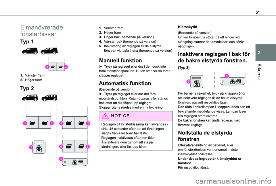 TOYOTA PROACE CITY VERSO 2022  Bruksanvisningar (in Swedish) 51
Åtkomst
2
Elmanövrerade 
fönsterhissar
Typ 1 
 
1.Vänster fram
2.Höger fram
Typ 2 
 
1.Vänster fram
2.Höger fram
3.Höger bak (beroende på version)
4.Vänster bak (beroende på version)
5.I