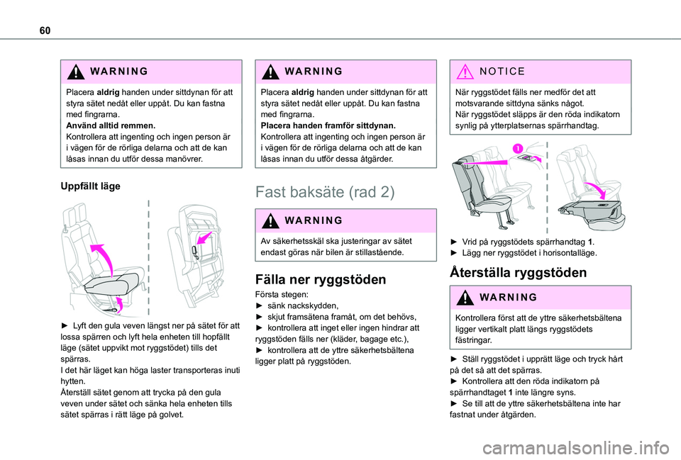 TOYOTA PROACE CITY VERSO 2022  Bruksanvisningar (in Swedish) 60
WARNI NG
Placera aldrig handen under sittdynan för att styra sätet nedåt eller uppåt. Du kan fastna med fingrarna.Använd alltid remmen.Kontrollera att ingenting och ingen person är i vägen f
