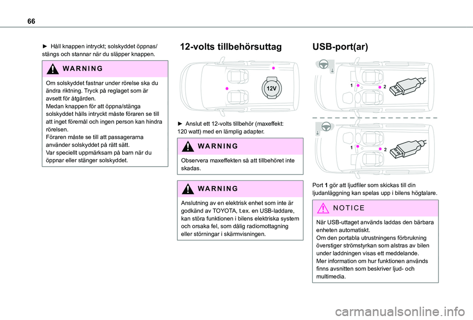 TOYOTA PROACE CITY VERSO 2022  Bruksanvisningar (in Swedish) 66
► Håll knappen intryckt; solskyddet öppnas/stängs och stannar när du släpper knappen.
WARNI NG
Om solskyddet fastnar under rörelse ska du ändra riktning. Tryck på reglaget som är avsett 