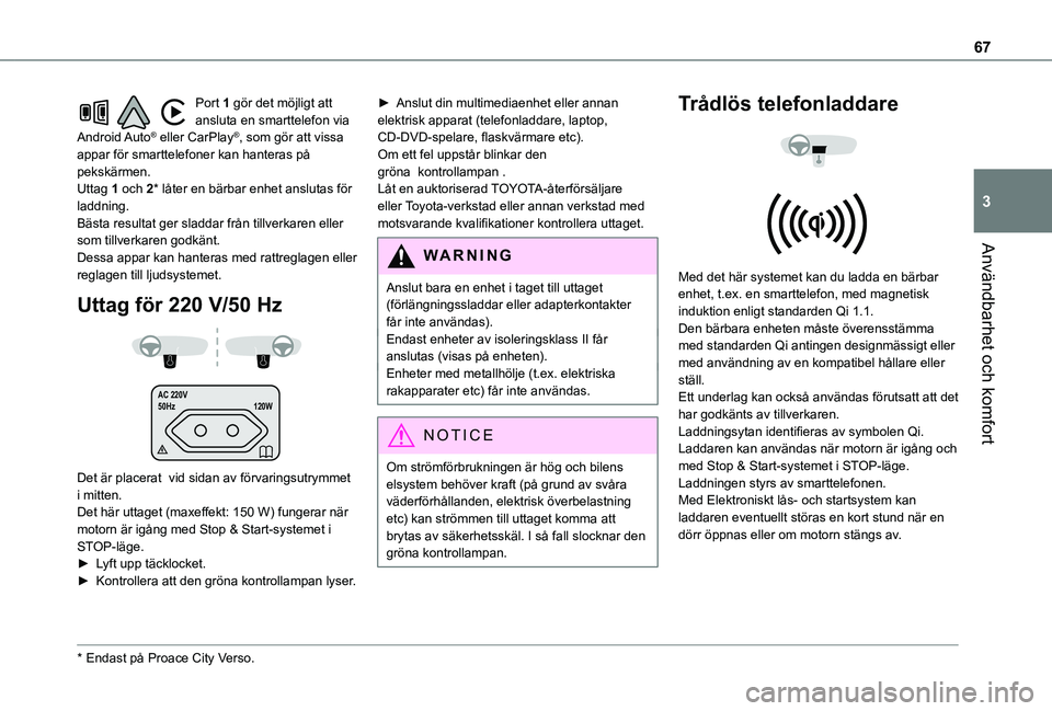 TOYOTA PROACE CITY VERSO 2022  Bruksanvisningar (in Swedish) 67
Användbarhet och komfort
3
Port 1 gör det möjligt att ansluta en smarttelefon via Android Auto® eller CarPlay®, som gör att vissa appar för smarttelefoner kan hanteras på pekskärmen.Uttag 