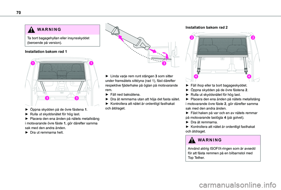 TOYOTA PROACE CITY VERSO 2022  Bruksanvisningar (in Swedish) 70
WARNI NG
Ta bort bagagehyllan eller insynsskyddet (beroende på version).
Installation bakom rad 1 
 
► Öppna skydden på de övre fästena 1.► Rulla ut skyddsnätet för hög last.► Placera