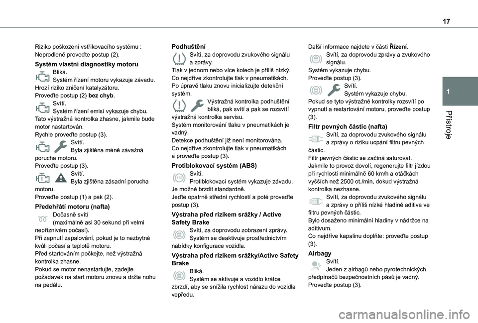 TOYOTA PROACE CITY VERSO 2022  Návod na použití (in Czech) 17
Přístroje
1
Riziko poškození vstřikovacího systému : Neprodleně proveďte postup (2).
Systém vlastní diagnostiky motoruBliká.Systém řízení motoru vykazuje závadu.Hrozí riziko znič